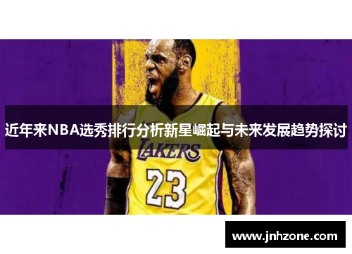 近年来NBA选秀排行分析新星崛起与未来发展趋势探讨