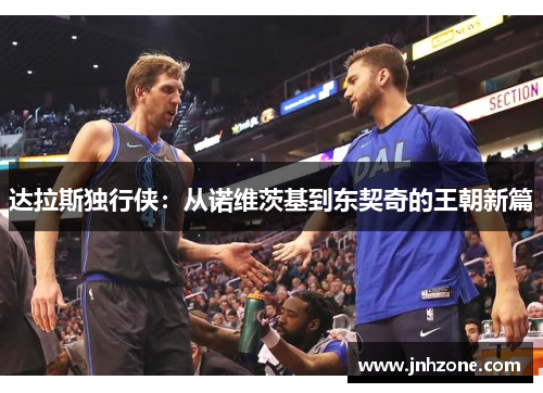 达拉斯独行侠：从诺维茨基到东契奇的王朝新篇