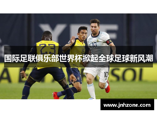 国际足联俱乐部世界杯掀起全球足球新风潮