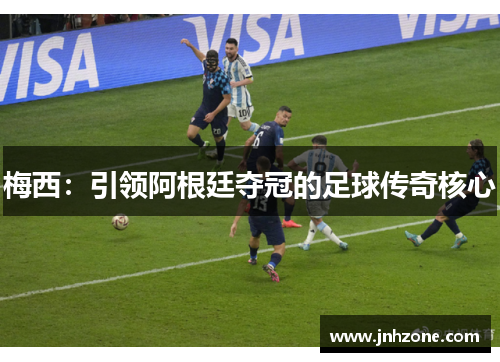 梅西：引领阿根廷夺冠的足球传奇核心