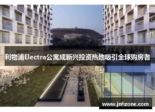 利物浦Electra公寓成新兴投资热地吸引全球购房者