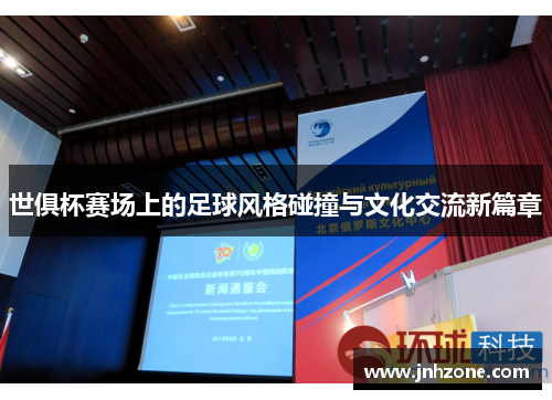 世俱杯赛场上的足球风格碰撞与文化交流新篇章
