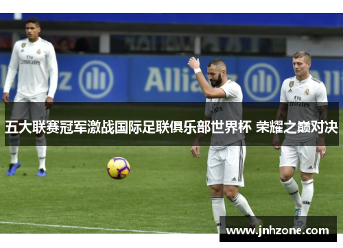 五大联赛冠军激战国际足联俱乐部世界杯 荣耀之巅对决